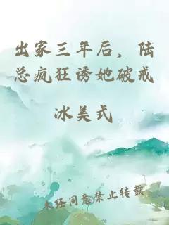 出家三年后，陆总疯狂诱她破戒